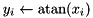 $ y_i \leftarrow \textrm{atan}(x_i) $